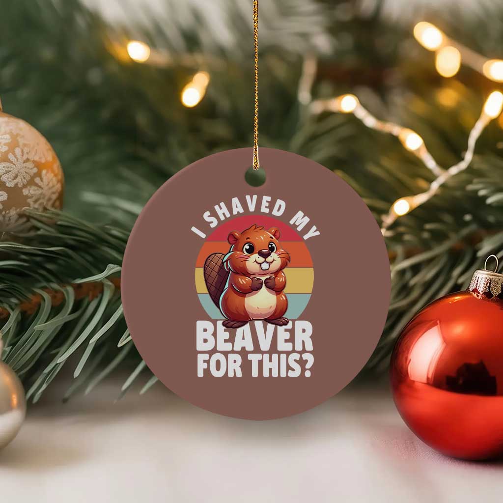 I Shaved My Beaver Ceramic Ornament Inappropriate Adult Humor Naughty TS02 1pc Mocha Print Your Wear