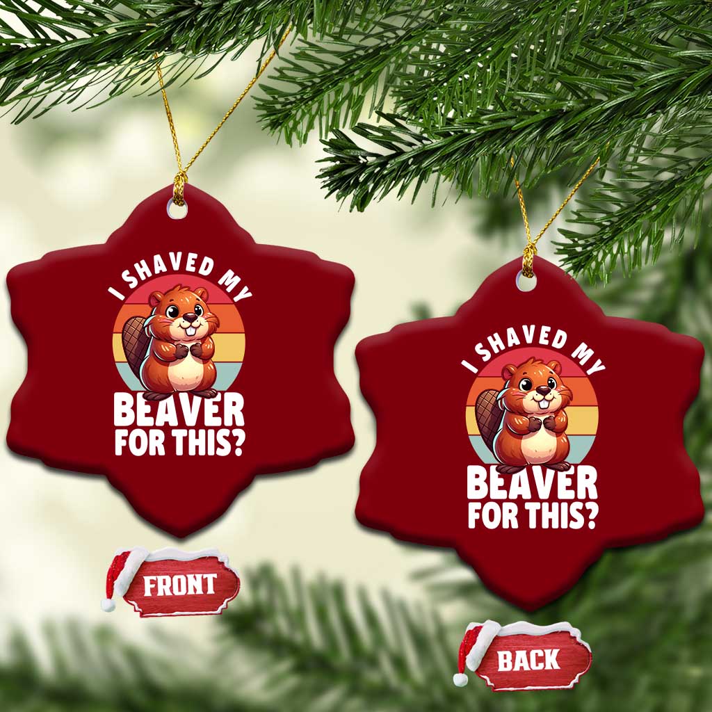 I Shaved My Beaver Ceramic Ornament Inappropriate Adult Humor Naughty TS02 Print Your Wear