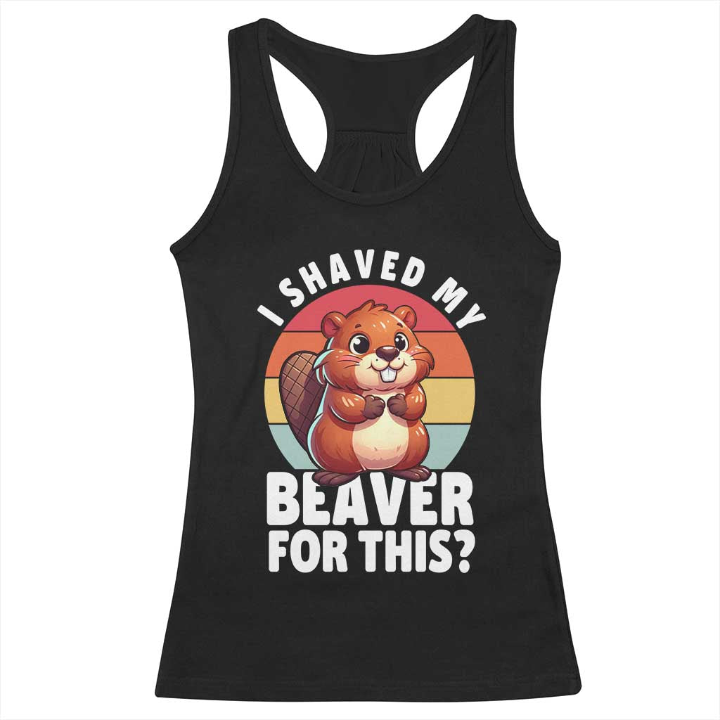I Shaved My Beaver Racerback Tank Top Inappropriate Adult Humor Naughty TS02 Black Print Your Wear