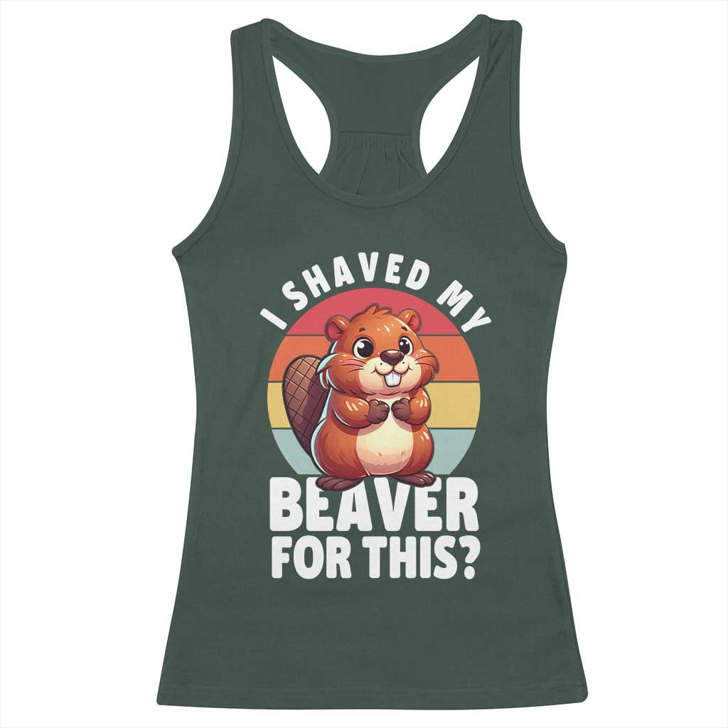 I Shaved My Beaver Racerback Tank Top Inappropriate Adult Humor Naughty TS02 Dark Forest Green Print Your Wear