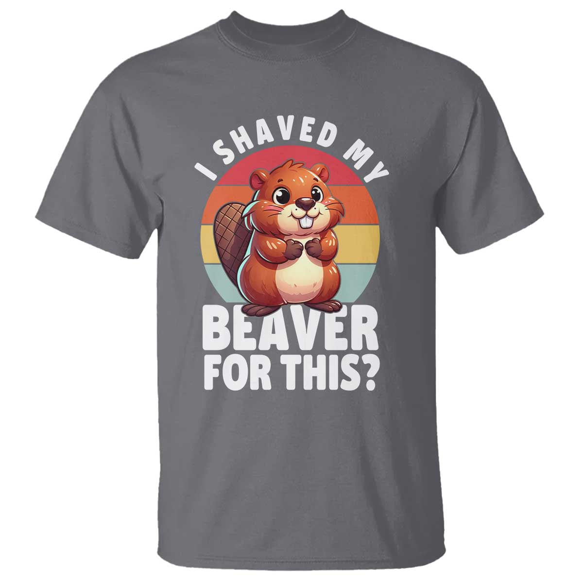 I Shaved My Beaver T Shirt Inappropriate Adult Humor Naughty TS02 Charcoal Print Your Wear