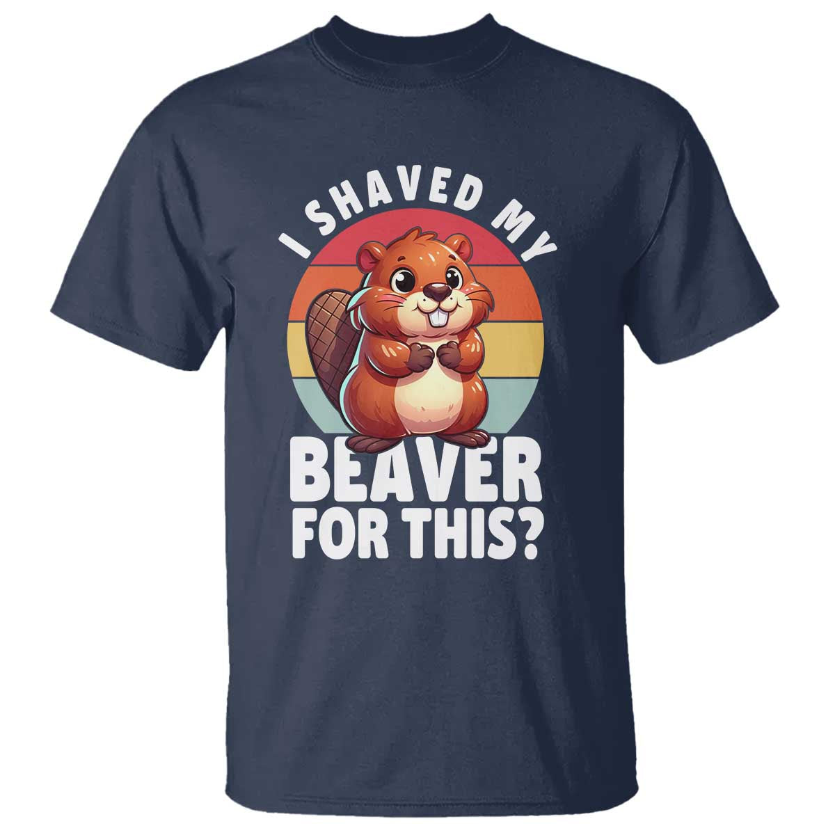 I Shaved My Beaver T Shirt Inappropriate Adult Humor Naughty TS02 Navy Print Your Wear