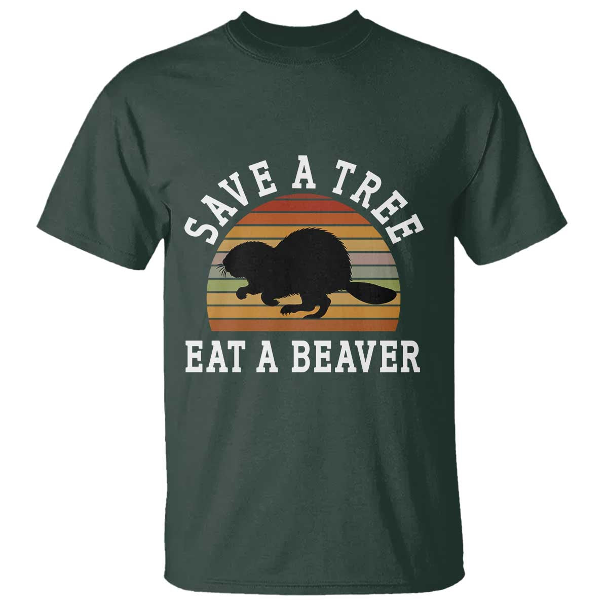 Save A Tree Eat A Beaver T Shirt Funny Ironic Beaver TS02 Dark Forest Green Print Your Wear