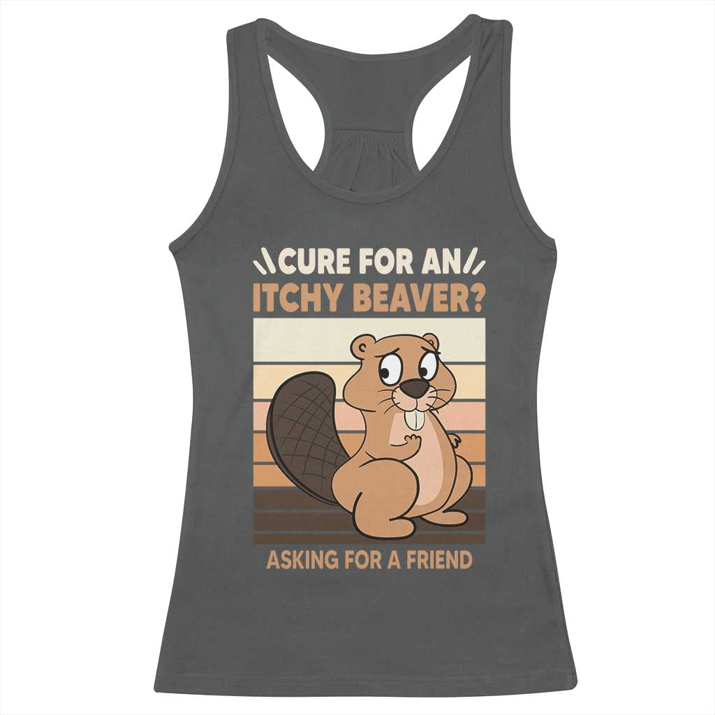 Funny Beaver Racerback Tank Top Cure For An Itchy Beaver Ask For A Friend Adult Humor TS02 Dark Heather Print Your Wear