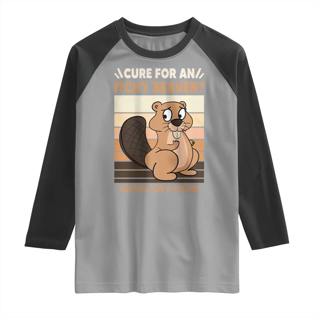 Funny Beaver Raglan Shirt Cure For An Itchy Beaver Ask For A Friend Adult Humor TS02 Sport Gray Black Print Your Wear