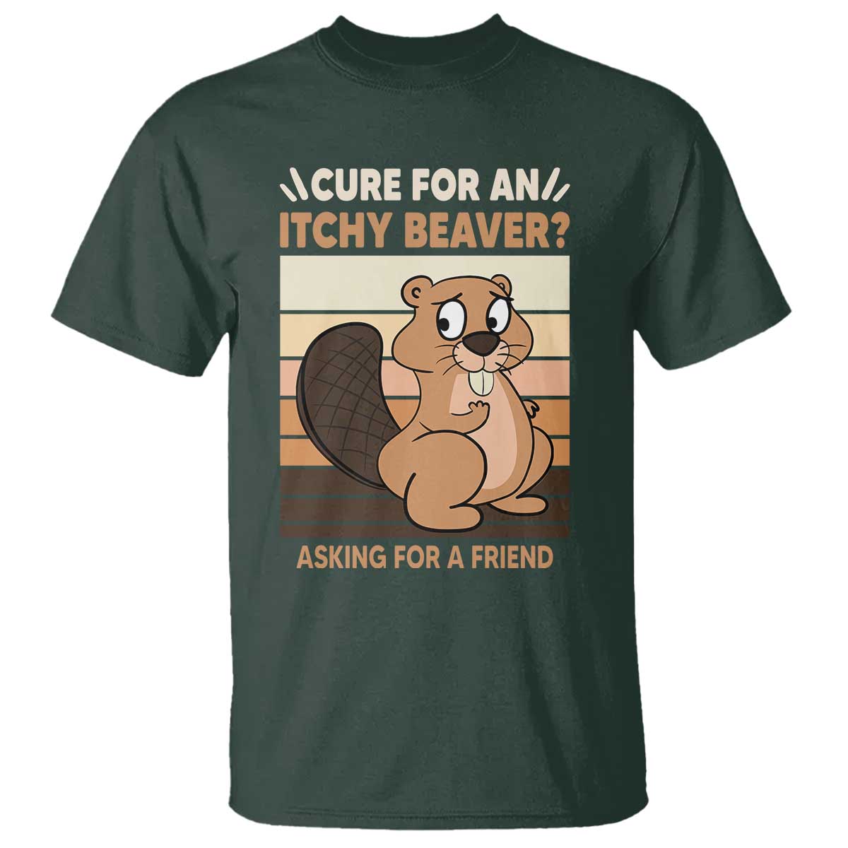 Funny Beaver T Shirt Cure For An Itchy Beaver Ask For A Friend Adult Humor TS02 Dark Forest Green Print Your Wear