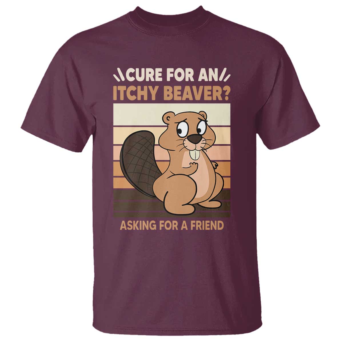 Funny Beaver T Shirt Cure For An Itchy Beaver Ask For A Friend Adult Humor TS02 Maroon Print Your Wear