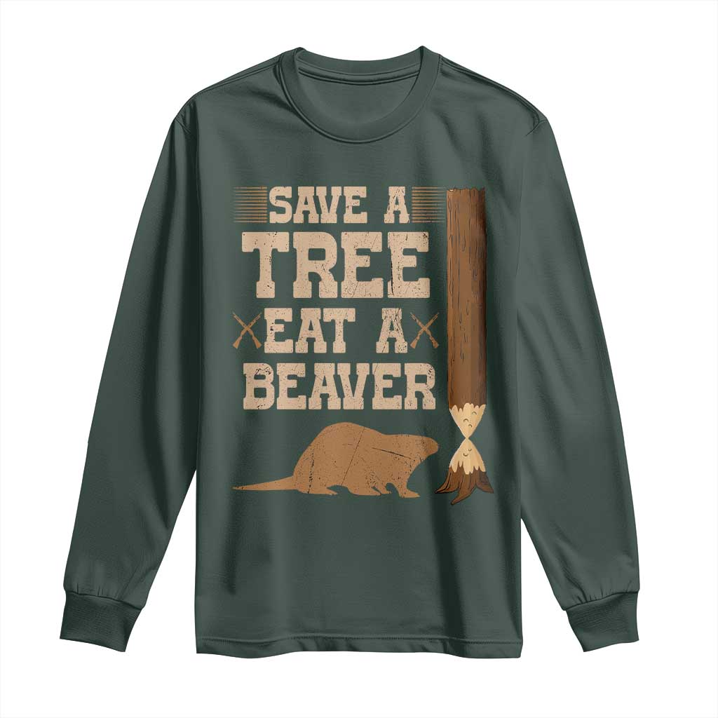 Funny Save A Tree Eat A Beaver Long Sleeve Shirt Hunting Beavers Hunter TS02 Dark Forest Green Print Your Wear