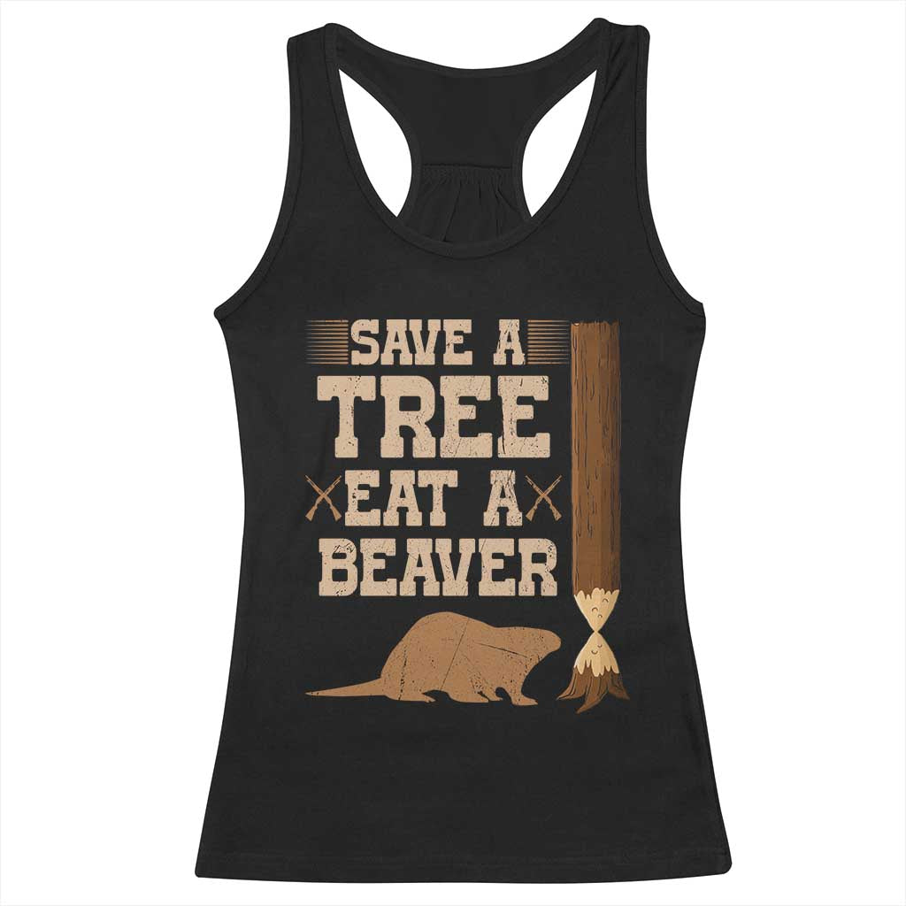 Funny Save A Tree Eat A Beaver Racerback Tank Top Hunting Beavers Hunter TS02 Black Print Your Wear