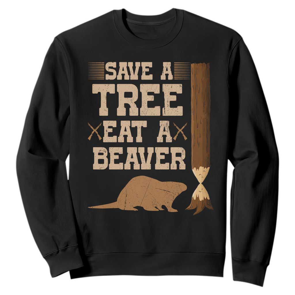 Funny Save A Tree Eat A Beaver Sweatshirt Hunting Beavers Hunter TS02 Black Print Your Wear