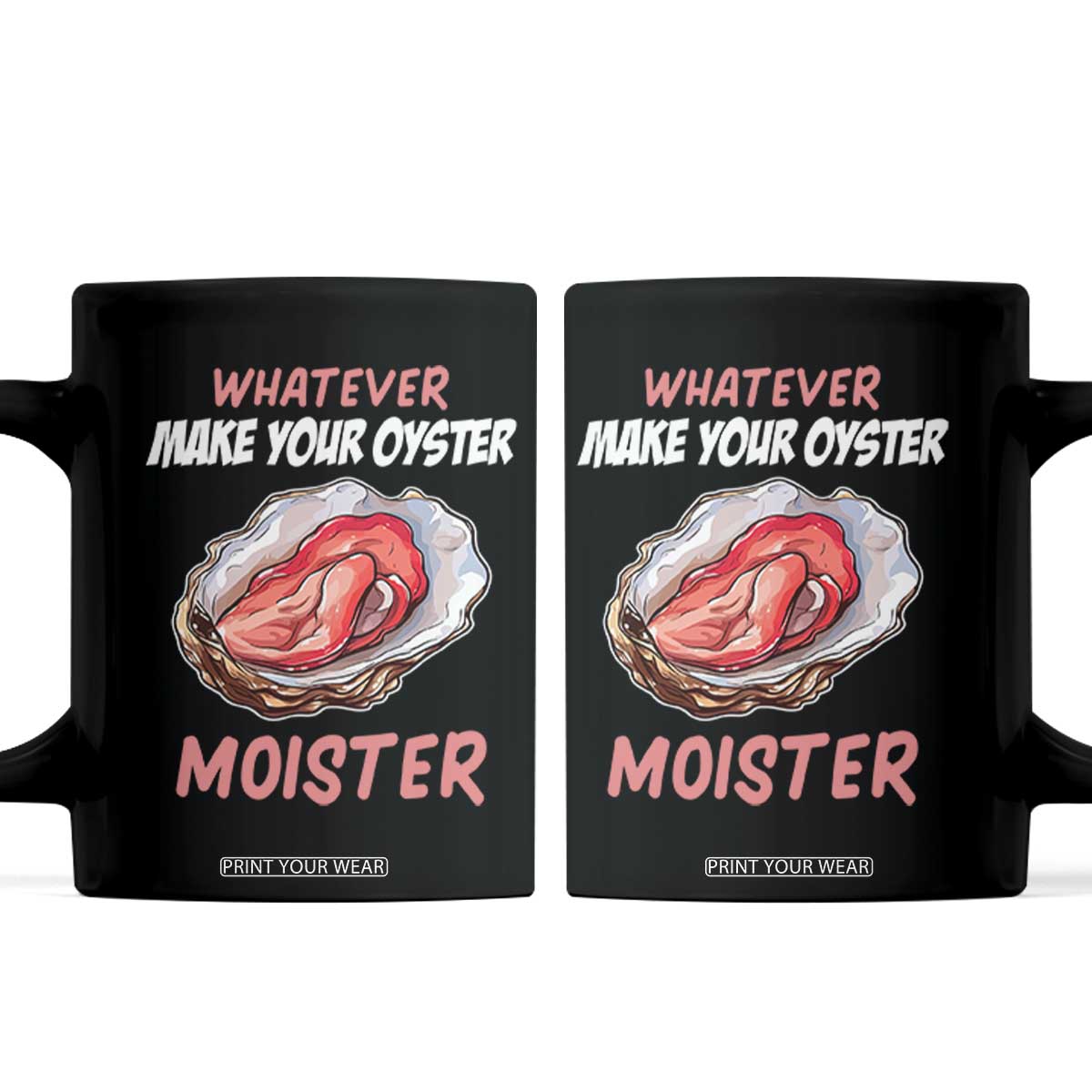 Whatever Makes Your Oyster Moister Funny Offensive Coffee Mug Inappropriate Adult Humor TS02 Black Print Your Wear