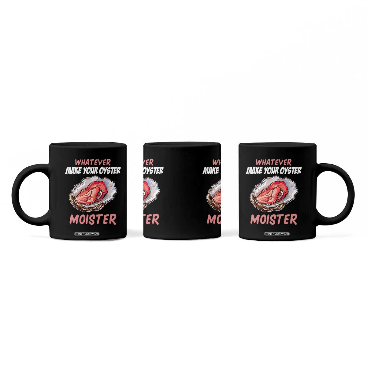 Whatever Makes Your Oyster Moister Funny Offensive Coffee Mug Inappropriate Adult Humor TS02 Print Your Wear