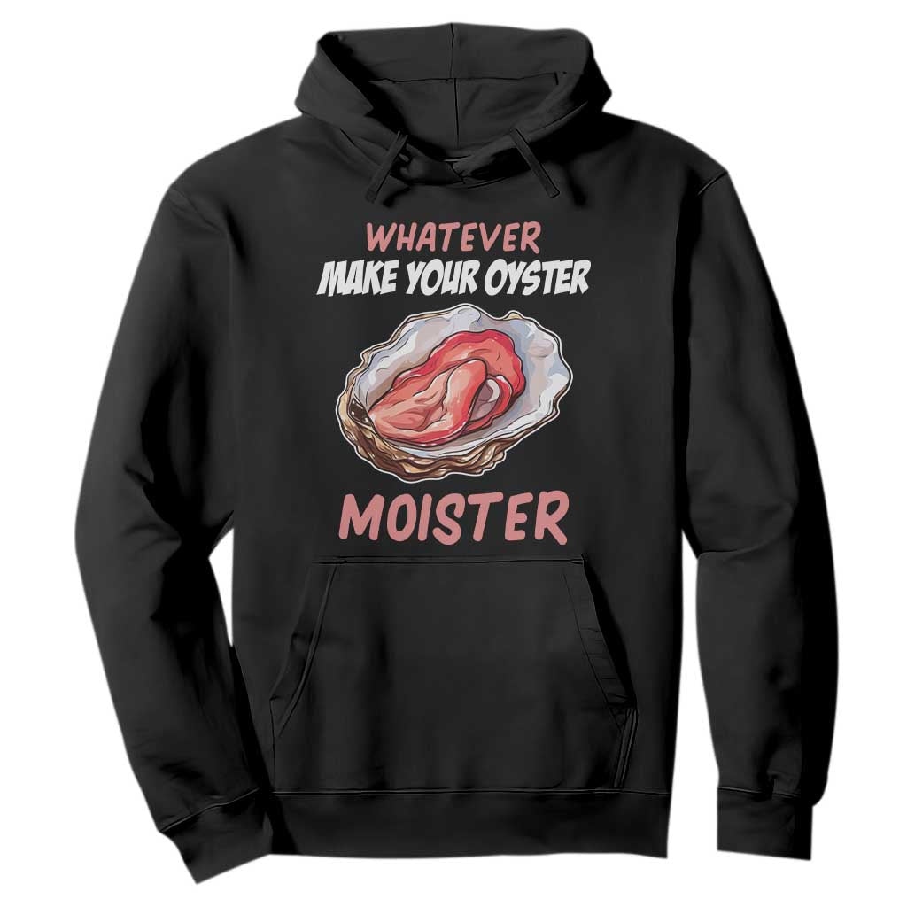 Whatever Makes Your Oyster Moister Funny Offensive Hoodie Inappropriate Adult Humor TS02 Black Print Your Wear