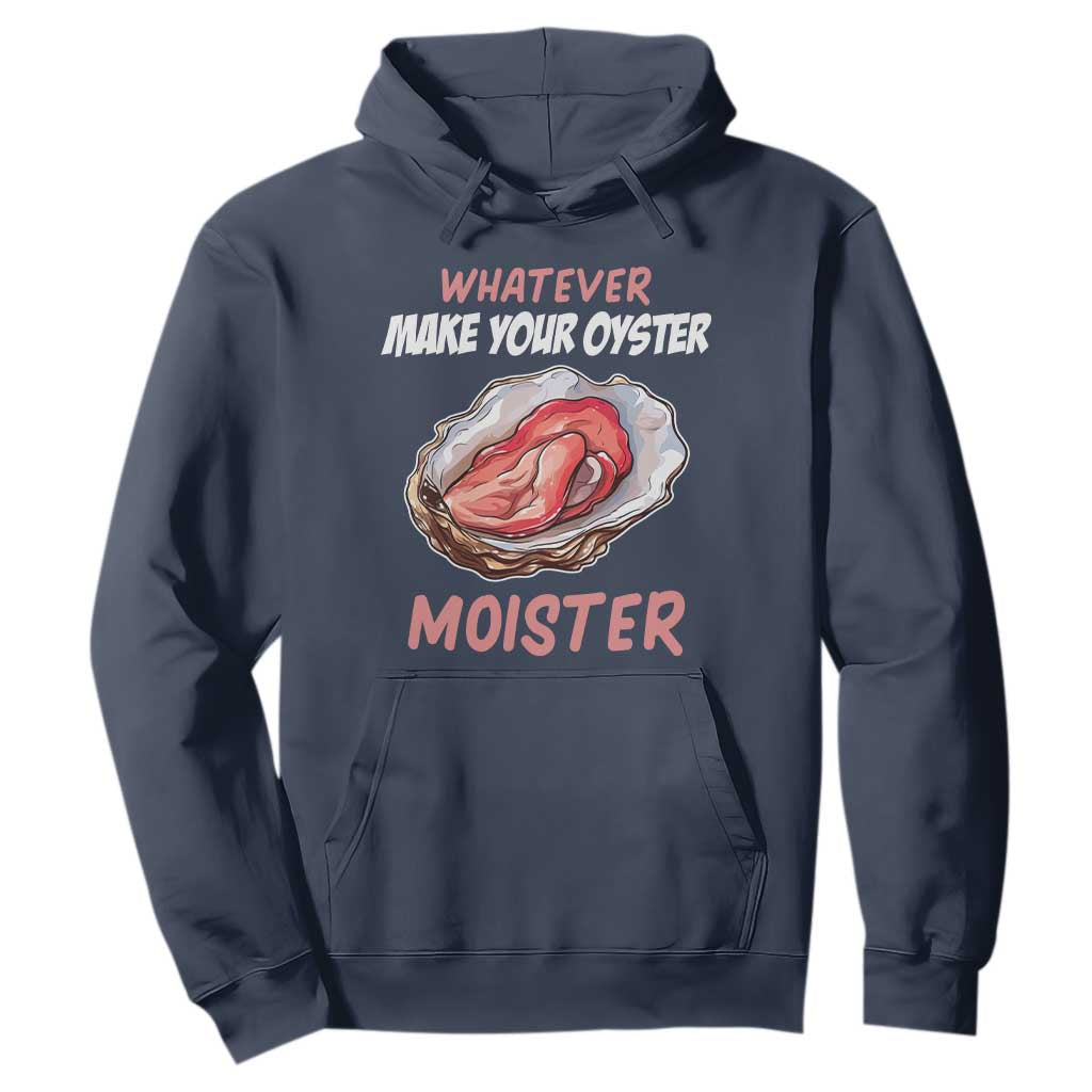 Whatever Makes Your Oyster Moister Funny Offensive Hoodie Inappropriate Adult Humor TS02 Navy Print Your Wear