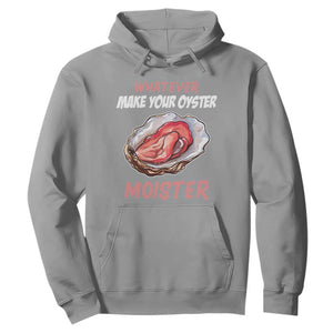 Whatever Makes Your Oyster Moister Funny Offensive Hoodie Inappropriate Adult Humor TS02 Sport Gray Print Your Wear