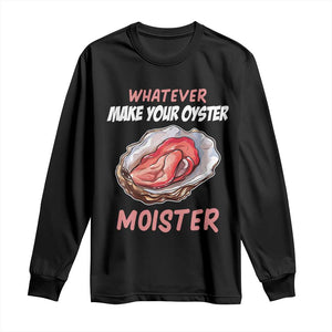 Whatever Makes Your Oyster Moister Funny Offensive Long Sleeve Shirt Inappropriate Adult Humor TS02 Black Print Your Wear