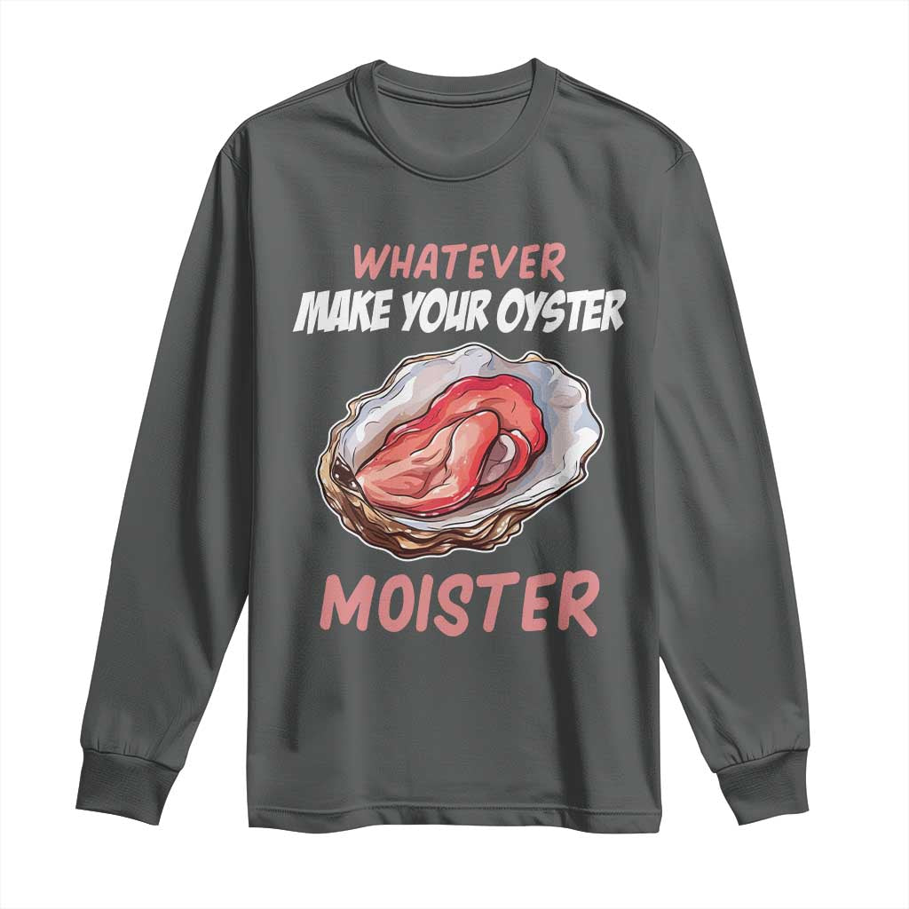 Whatever Makes Your Oyster Moister Funny Offensive Long Sleeve Shirt Inappropriate Adult Humor TS02 Dark Heather Print Your Wear
