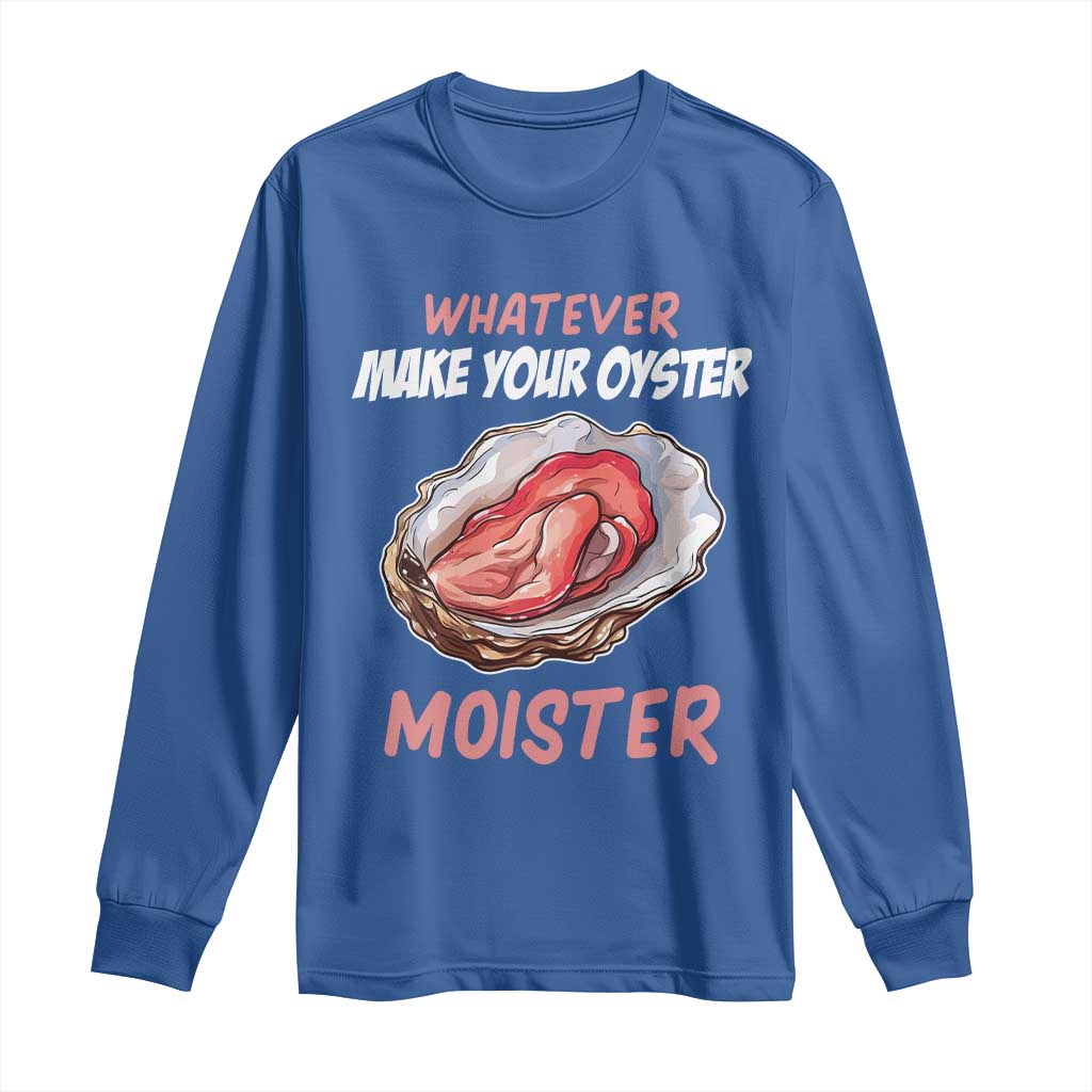 Whatever Makes Your Oyster Moister Funny Offensive Long Sleeve Shirt Inappropriate Adult Humor TS02 Royal Blue Print Your Wear