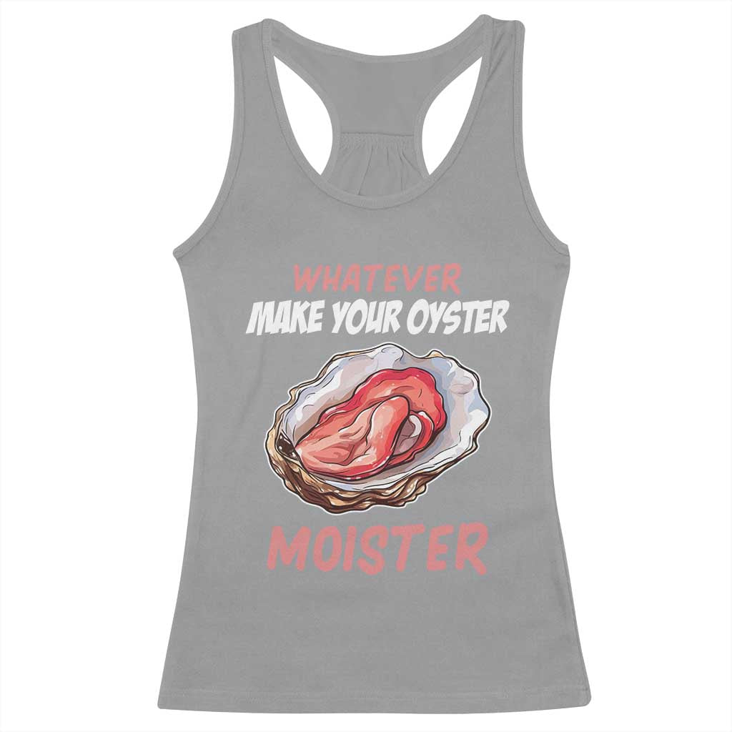 Whatever Makes Your Oyster Moister Funny Offensive Racerback Tank Top Inappropriate Adult Humor TS02 Sport Gray Print Your Wear