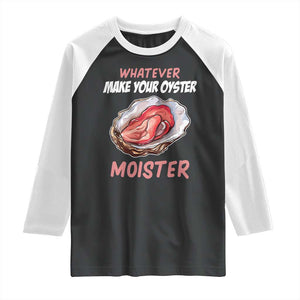 Whatever Makes Your Oyster Moister Funny Offensive Raglan Shirt Inappropriate Adult Humor TS02 Black White Print Your Wear