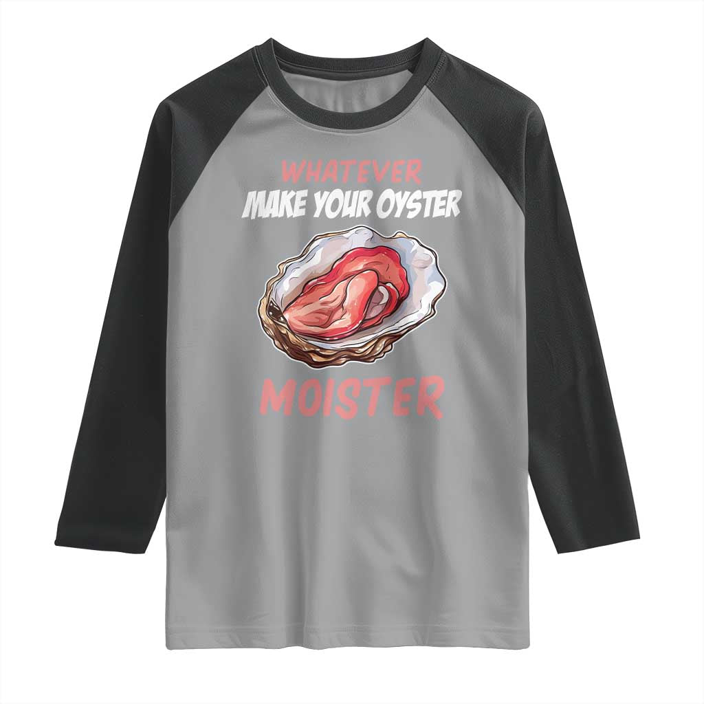 Whatever Makes Your Oyster Moister Funny Offensive Raglan Shirt Inappropriate Adult Humor TS02 Sport Gray Black Print Your Wear
