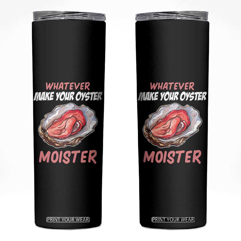 Whatever Makes Your Oyster Moister Funny Offensive Skinny Tumbler Inappropriate Adult Humor TS02 Black Print Your Wear