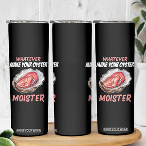 Whatever Makes Your Oyster Moister Funny Offensive Skinny Tumbler Inappropriate Adult Humor TS02 Print Your Wear