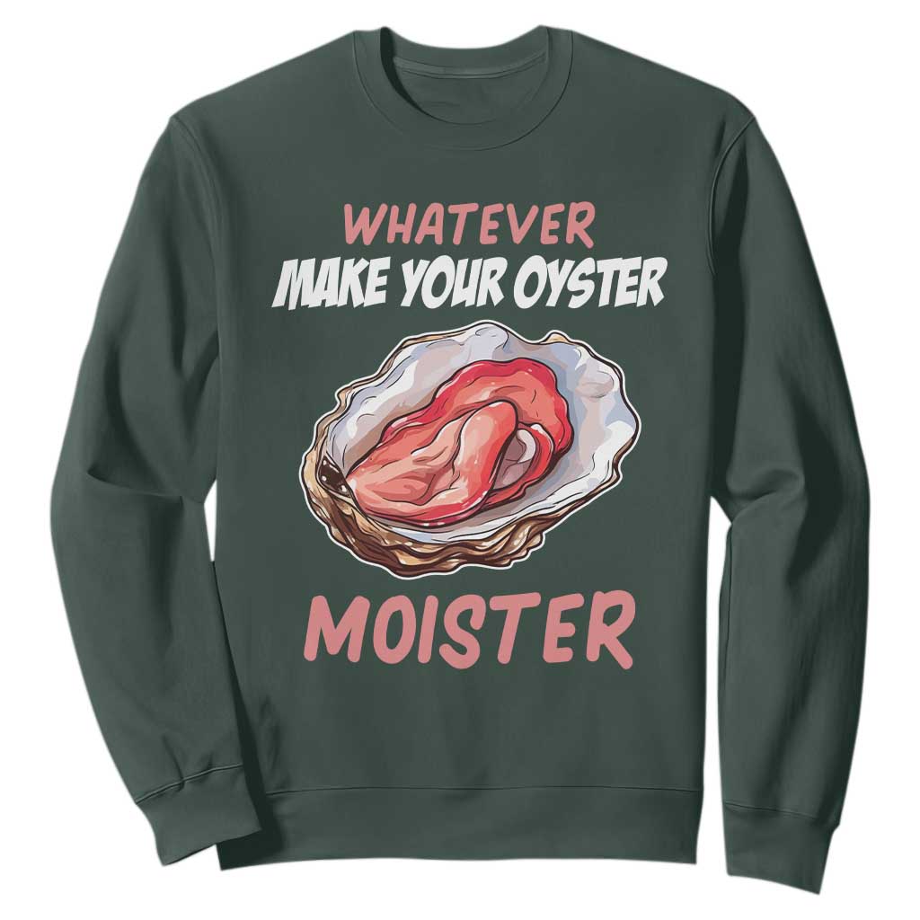 Whatever Makes Your Oyster Moister Funny Offensive Sweatshirt Inappropriate Adult Humor TS02 Dark Forest Green Print Your Wear