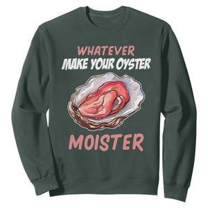 Whatever Makes Your Oyster Moister Funny Offensive Sweatshirt Inappropriate Adult Humor TS02 Dark Forest Green Print Your Wear