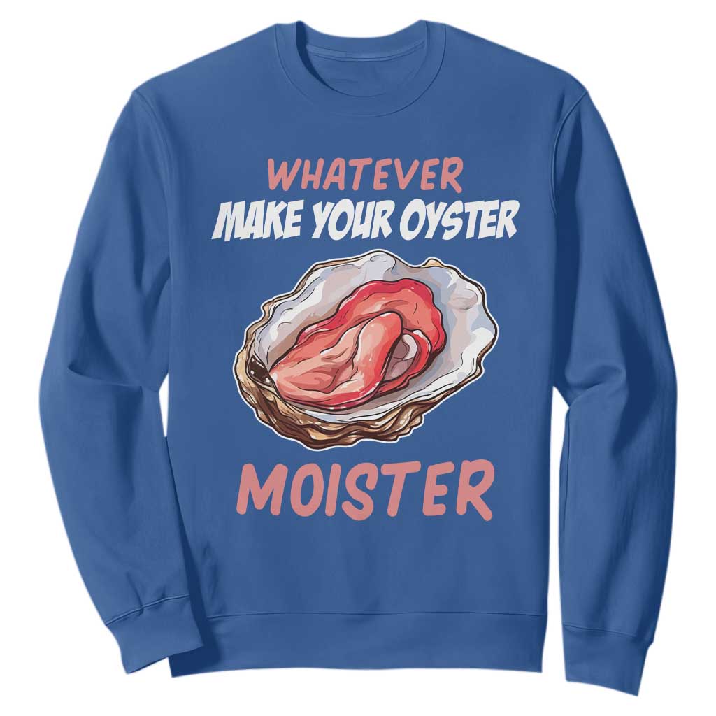 Whatever Makes Your Oyster Moister Funny Offensive Sweatshirt Inappropriate Adult Humor TS02 Royal Blue Print Your Wear