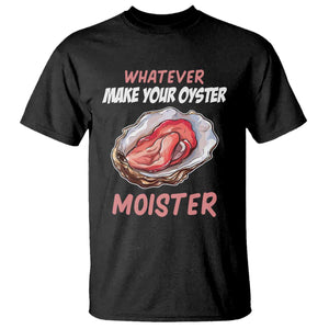 Whatever Makes Your Oyster Moister Funny Offensive T Shirt Inappropriate Adult Humor TS02 Black Print Your Wear