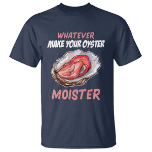 Whatever Makes Your Oyster Moister Funny Offensive T Shirt Inappropriate Adult Humor TS02 Navy Print Your Wear
