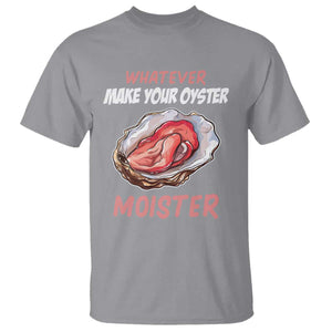 Whatever Makes Your Oyster Moister Funny Offensive T Shirt Inappropriate Adult Humor TS02 Sport Gray Print Your Wear