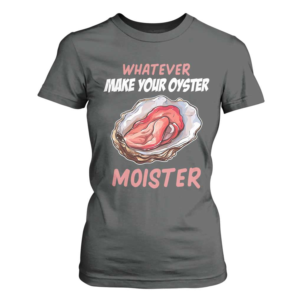 Whatever Makes Your Oyster Moister Funny Offensive T Shirt For Women Inappropriate Adult Humor TS02 Dark Heather Print Your Wear