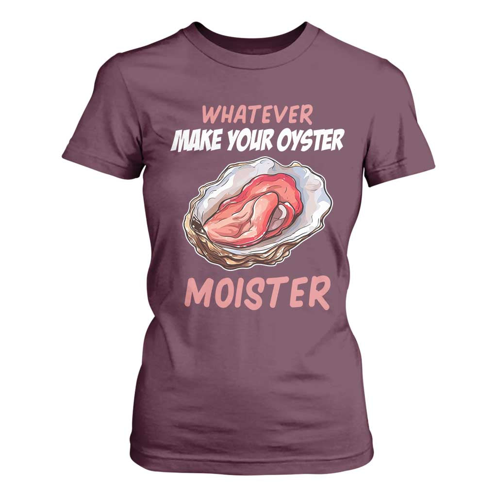 Whatever Makes Your Oyster Moister Funny Offensive T Shirt For Women Inappropriate Adult Humor TS02 Maroon Print Your Wear