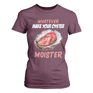 Whatever Makes Your Oyster Moister Funny Offensive T Shirt For Women Inappropriate Adult Humor TS02 Maroon Print Your Wear
