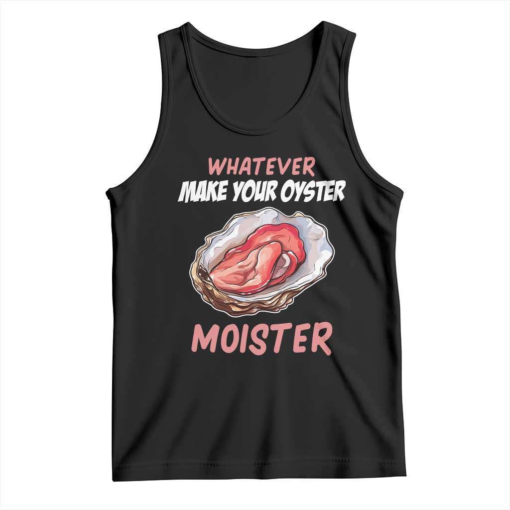 Whatever Makes Your Oyster Moister Funny Offensive Tank Top Inappropriate Adult Humor TS02 Black Print Your Wear
