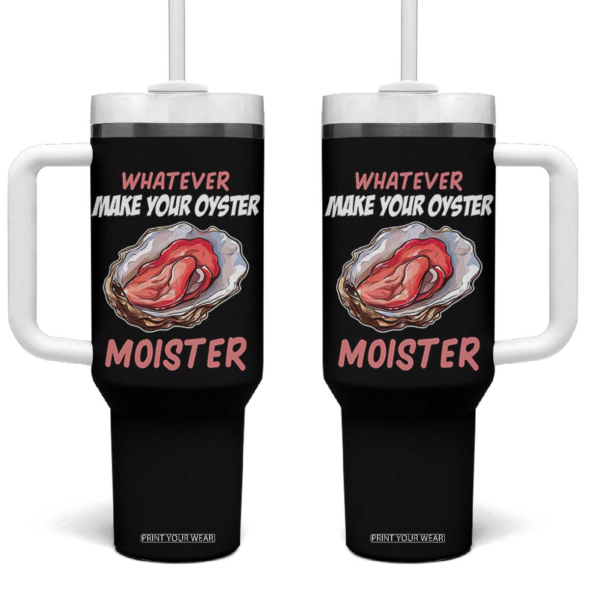 Whatever Makes Your Oyster Moister Funny Offensive Tumbler With Handle Inappropriate Adult Humor TS02 One Size: 40 oz Black Print Your Wear