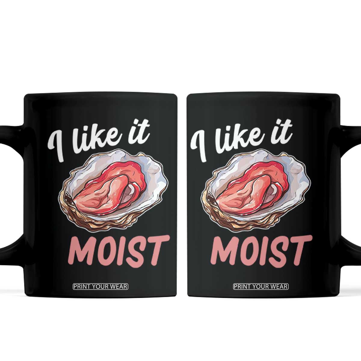 I Like It Moist Oyster Funny Offensive Coffee Mug Inappropriate Adult Humor TS02 Black Print Your Wear