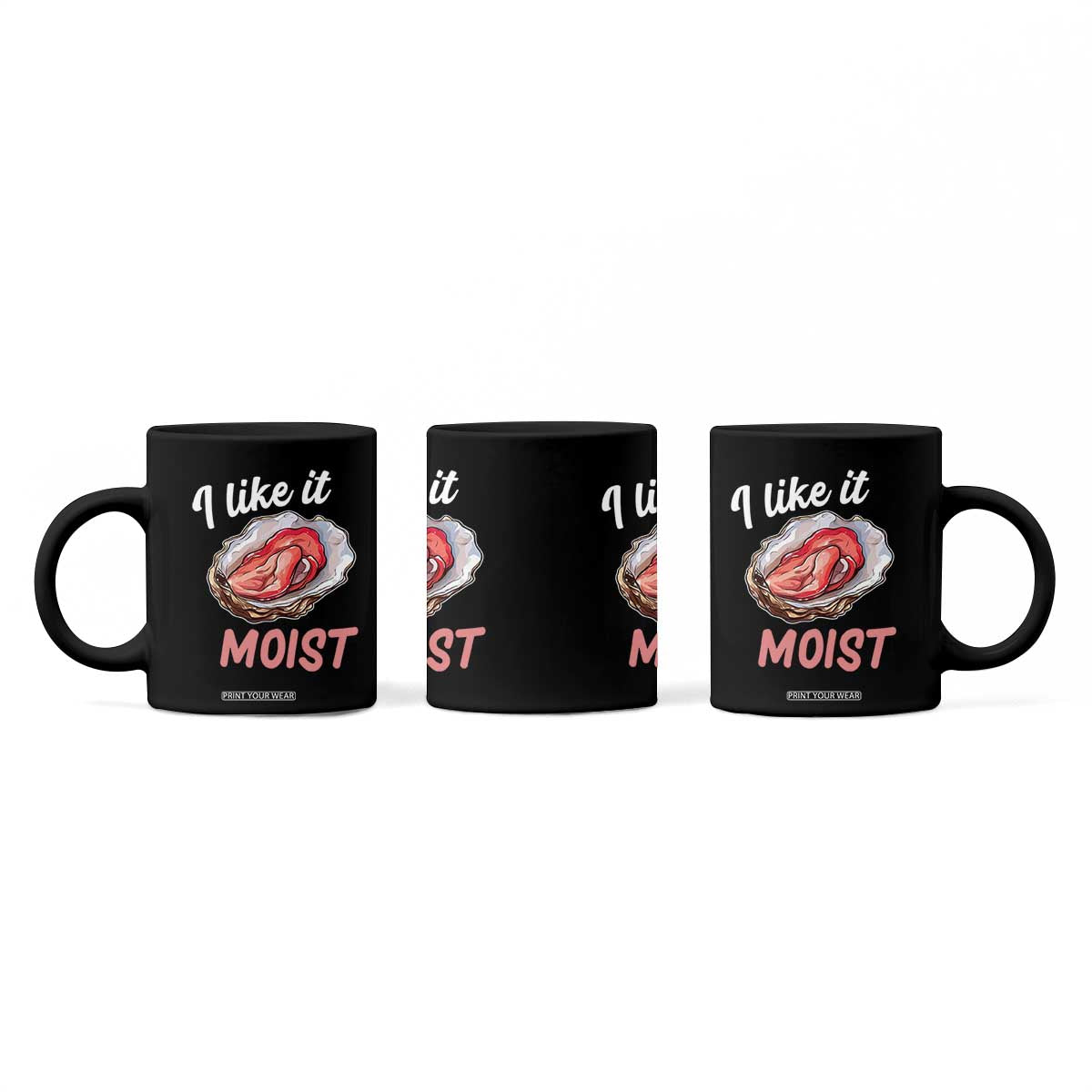 I Like It Moist Oyster Funny Offensive Coffee Mug Inappropriate Adult Humor TS02 Print Your Wear