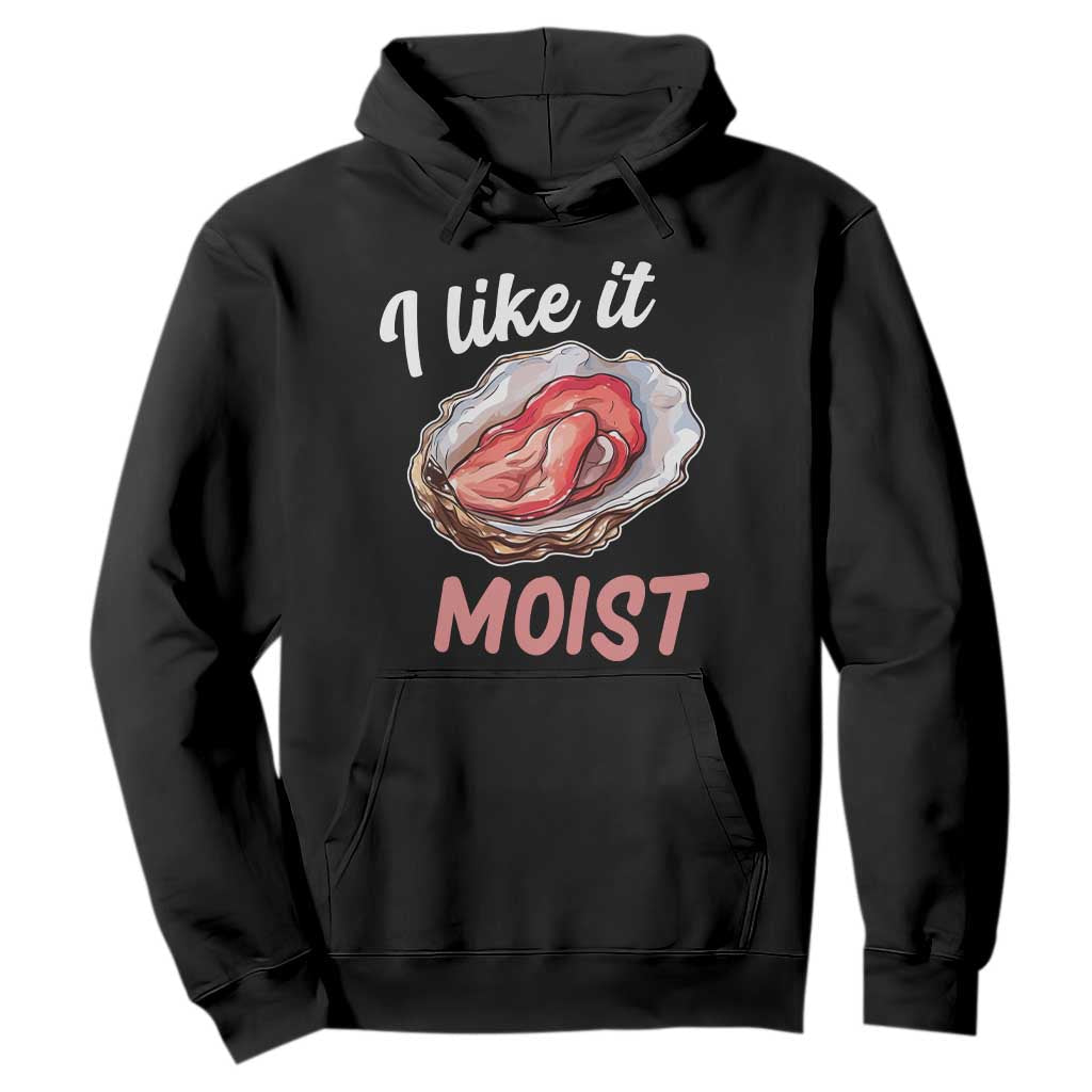I Like It Moist Oyster Funny Offensive Hoodie Inappropriate Adult Humor TS02 Black Print Your Wear