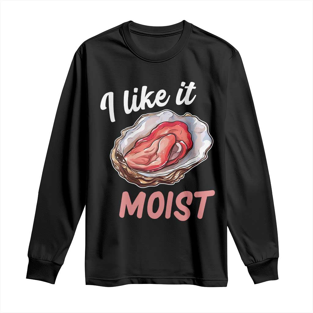 I Like It Moist Oyster Funny Offensive Long Sleeve Shirt Inappropriate Adult Humor TS02 Black Print Your Wear