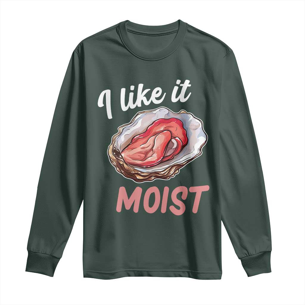 I Like It Moist Oyster Funny Offensive Long Sleeve Shirt Inappropriate Adult Humor TS02 Dark Forest Green Print Your Wear