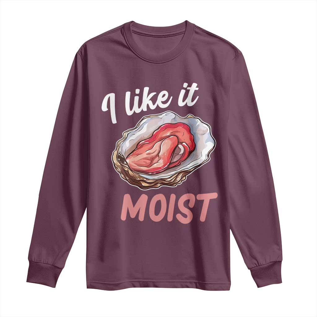 I Like It Moist Oyster Funny Offensive Long Sleeve Shirt Inappropriate Adult Humor TS02 Maroon Print Your Wear