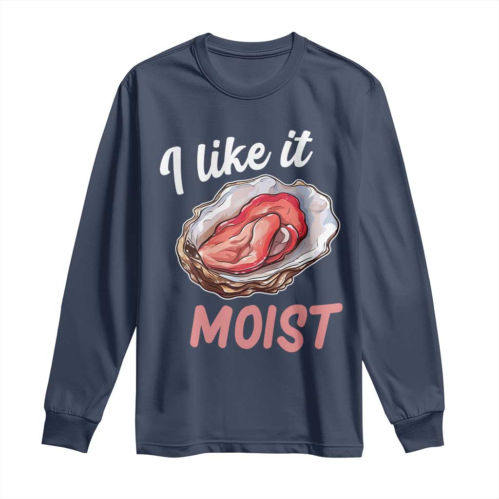 I Like It Moist Oyster Funny Offensive Long Sleeve Shirt Inappropriate Adult Humor TS02 Navy Print Your Wear