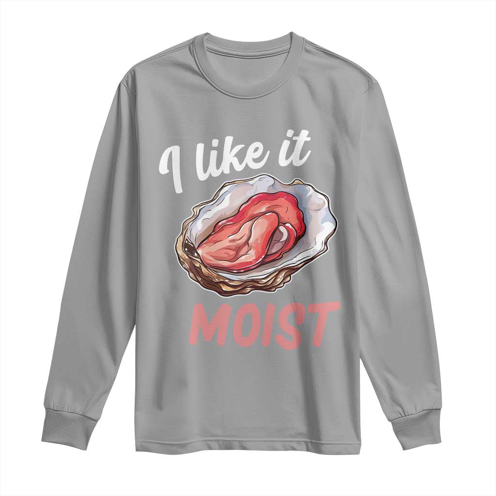 I Like It Moist Oyster Funny Offensive Long Sleeve Shirt Inappropriate Adult Humor TS02 Sport Gray Print Your Wear