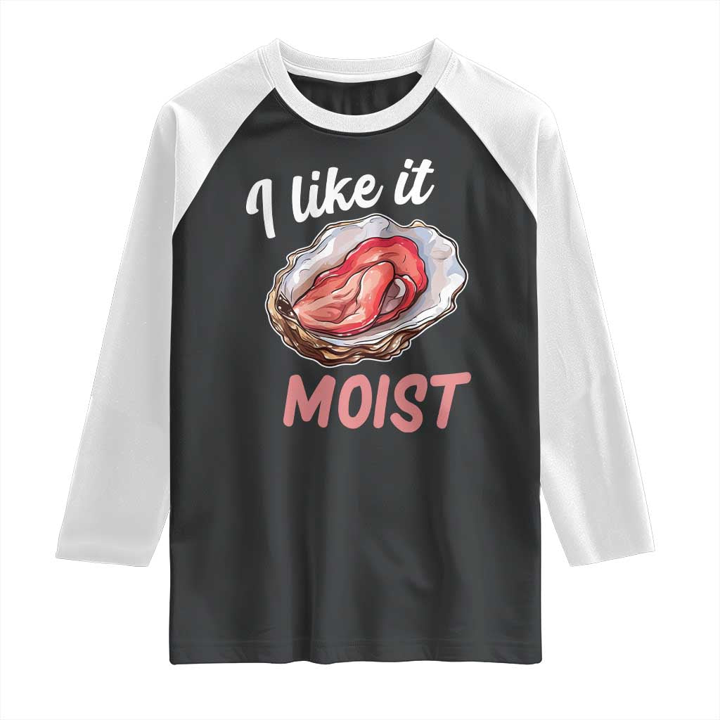I Like It Moist Oyster Funny Offensive Raglan Shirt Inappropriate Adult Humor TS02 Black White Print Your Wear