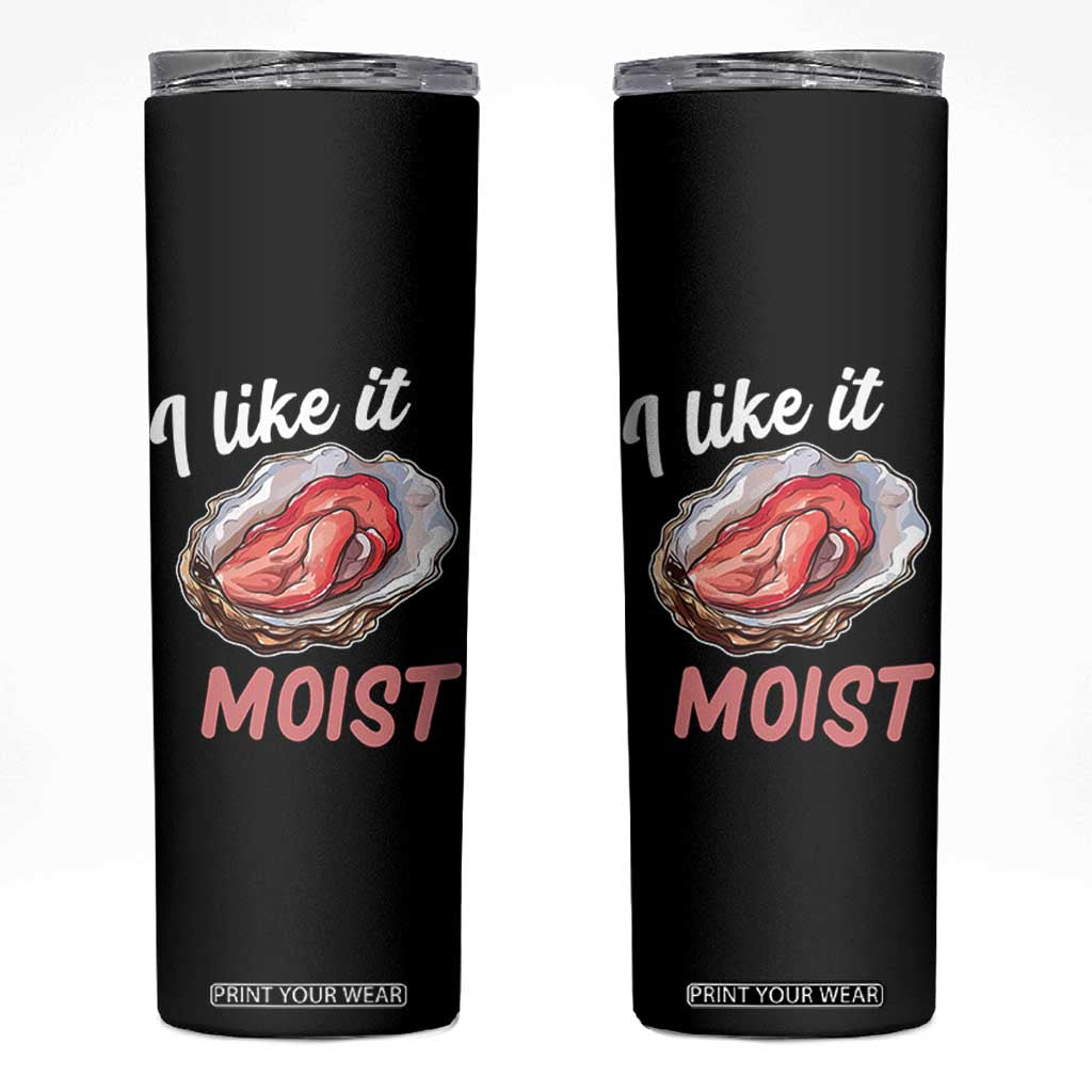 I Like It Moist Oyster Funny Offensive Skinny Tumbler Inappropriate Adult Humor TS02 Black Print Your Wear