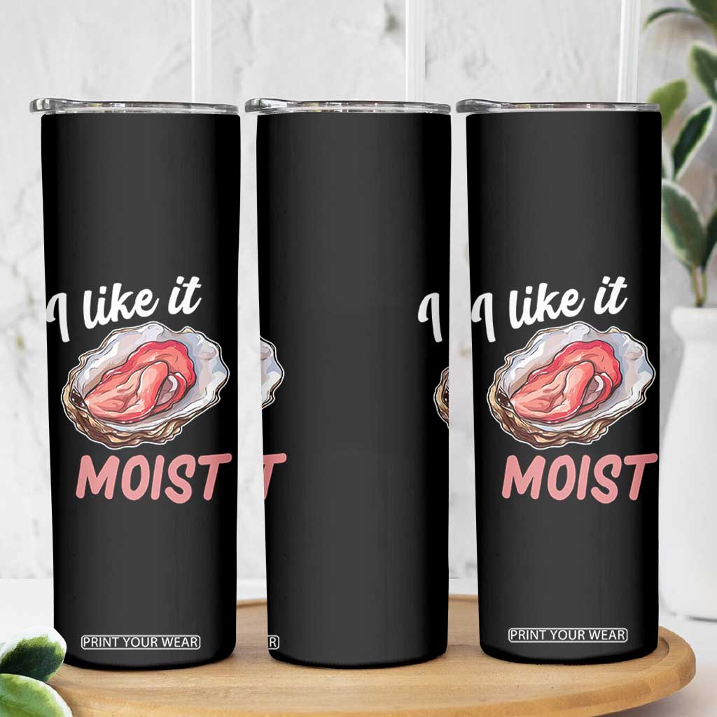 I Like It Moist Oyster Funny Offensive Skinny Tumbler Inappropriate Adult Humor TS02 Print Your Wear
