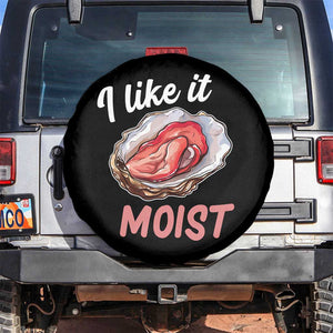 I Like It Moist Oyster Funny Offensive Spare Tire Cover Inappropriate Adult Humor TS02 No hole Black Print Your Wear